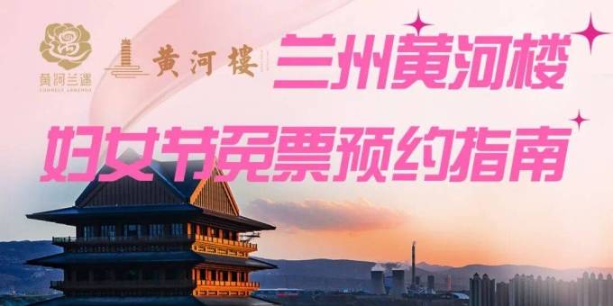兰州黄河楼妇女节免票预约指南来了